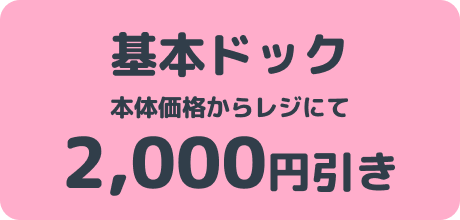 基本ドック 本体価格からレジにて2,000円引き