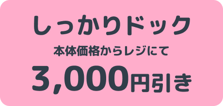 しっかりドック 本体価格からレジにて3,000円引き