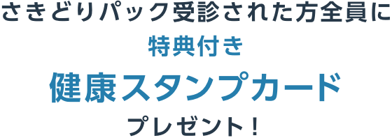 さきどりパック受診された方全員に特典付き健康スタンプカードプレゼント！